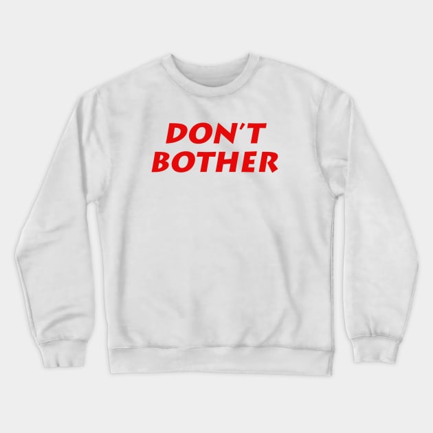 Don't bother Crewneck Sweatshirt by thedesignleague